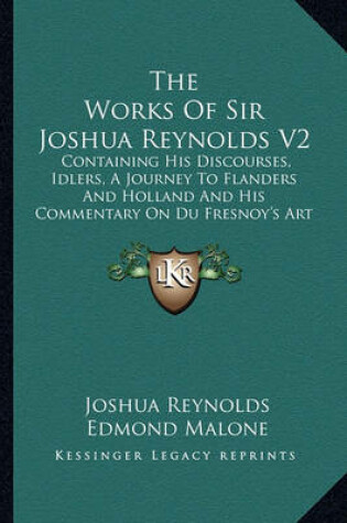 Cover of The Works of Sir Joshua Reynolds V2 the Works of Sir Joshua Reynolds V2