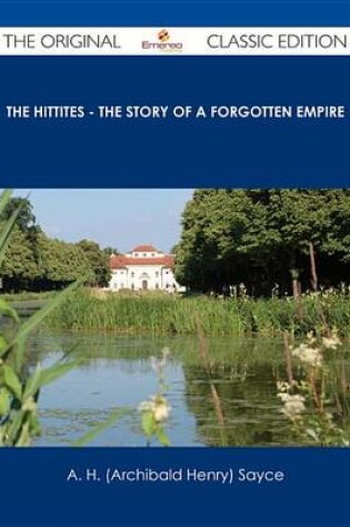 Cover of The Hittites - The Story of a Forgotten Empire - The Original Classic Edition