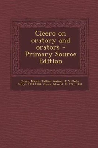 Cover of Cicero on Oratory and Orators - Primary Source Edition