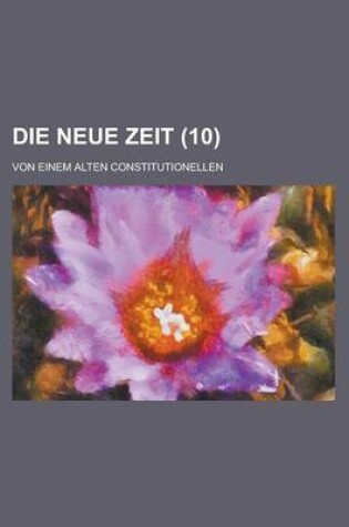 Cover of Die Neue Zeit; Von Einem Alten Constitutionellen (10 )