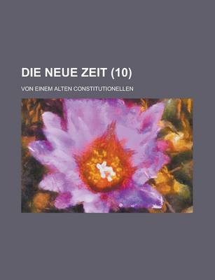 Book cover for Die Neue Zeit; Von Einem Alten Constitutionellen (10 )