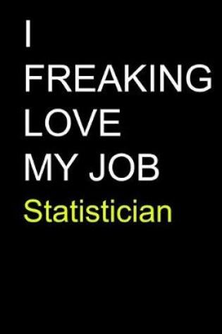 Cover of I Freaking Love My Job Statistician