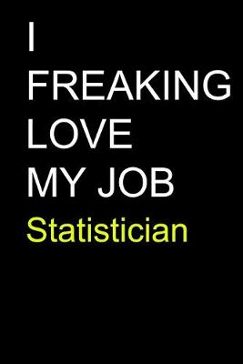 Book cover for I Freaking Love My Job Statistician