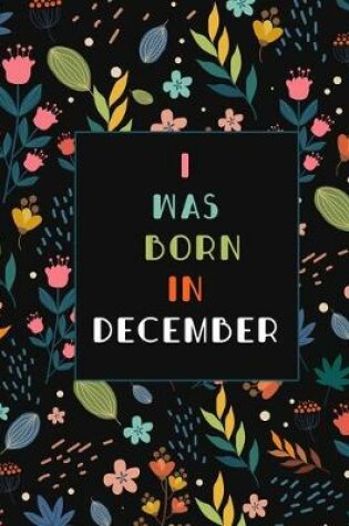 Cover of I was born in December birthday gift notebook flower