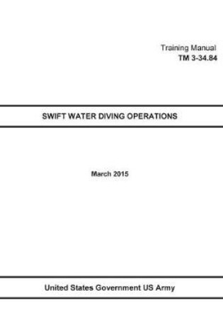 Cover of Technical Manual TM 3-34.84 Swift Water Diving Operations March 2015