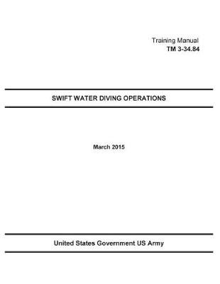 Book cover for Technical Manual TM 3-34.84 Swift Water Diving Operations March 2015