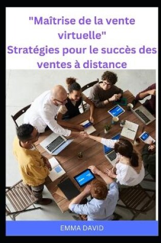 Cover of Maîtrise de la vente virtuelle Stratégies pour le succès des ventes à distance