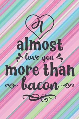 Book cover for Almost Love You More Than Bacon