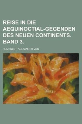 Cover of Reise in Die Aequinoctial-Gegenden Des Neuen Continents. Band 3