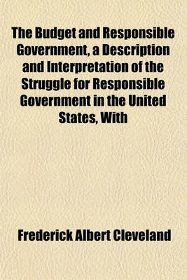 Book cover for The Budget and Responsible Government, a Description and Interpretation of the Struggle for Responsible Government in the United States, with