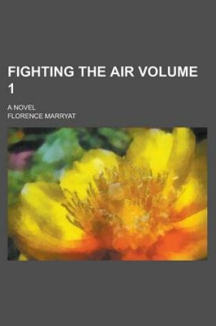 Cover of Fighting the Air; A Novel Volume 1