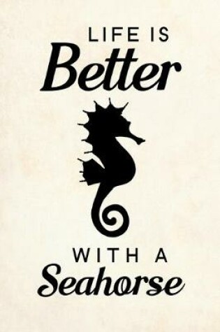 Cover of Life Is Better With A Seahorse