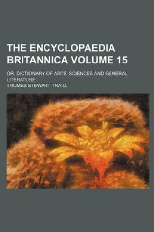 Cover of The Encyclopaedia Britannica Volume 15; Or, Dictionary of Arts, Sciences and General Literature