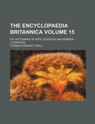 Book cover for The Encyclopaedia Britannica Volume 15; Or, Dictionary of Arts, Sciences and General Literature