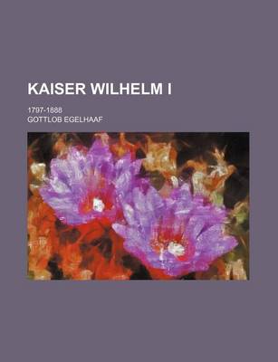 Book cover for Kaiser Wilhelm I; 1797-1888
