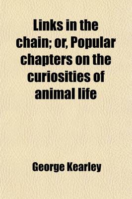 Book cover for Links in the Chain; Or, Popular Chapters on the Curiosities of Animal Life