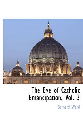 Book cover for The Eve of Catholic Emancipation, Vol. 3
