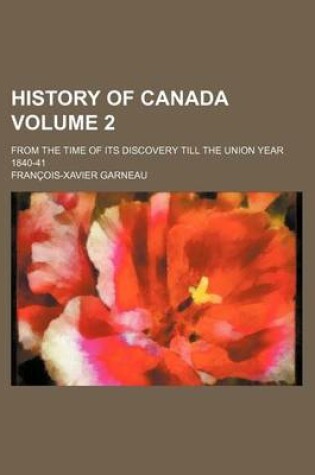 Cover of History of Canada Volume 2; From the Time of Its Discovery Till the Union Year 1840-41