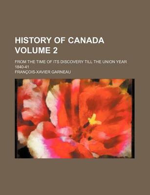 Book cover for History of Canada Volume 2; From the Time of Its Discovery Till the Union Year 1840-41