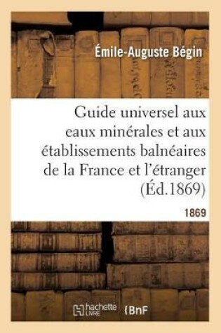 Cover of Guide Universel Aux Eaux Minerales Et Aux Etablissements Balneaires de la France Et de l'Etranger