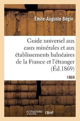 Cover of Guide Universel Aux Eaux Minerales Et Aux Etablissements Balneaires de la France Et de l'Etranger