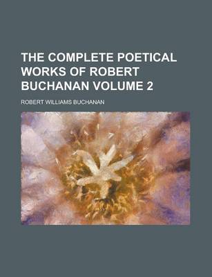 Book cover for The Complete Poetical Works of Robert Buchanan Volume 2