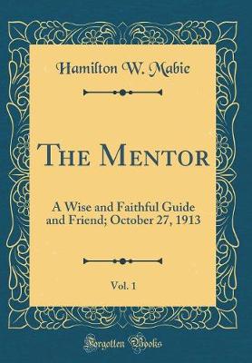 Book cover for The Mentor, Vol. 1: A Wise and Faithful Guide and Friend; October 27, 1913 (Classic Reprint)