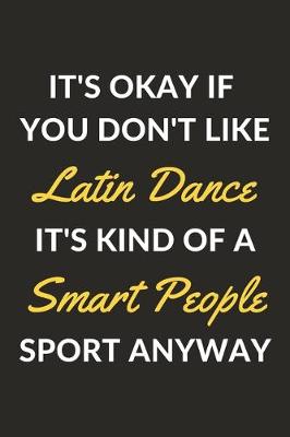 Book cover for It's Okay If You Don't Like Latin Dance It's Kind Of A Smart People Sport Anyway