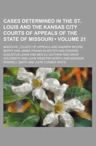 Cover of Cases Determined in the St. Louis and the Kansas City Courts of Appeals of the State of Missouri (Volume 21)