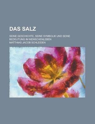 Book cover for Das Salz; Seine Geschichte, Seine Symbolik Und Seine Bedeutung Im Menschenleben