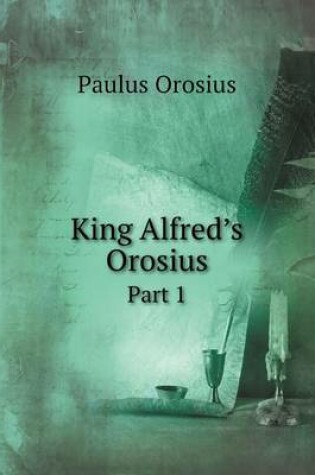 Cover of King Alfred's Orosius Part 1