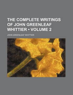 Book cover for The Complete Writings of John Greenleaf Whittier (Volume 2)