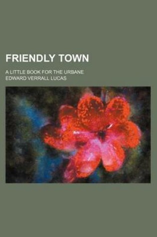 Cover of Friendly Town; A Little Book for the Urbane