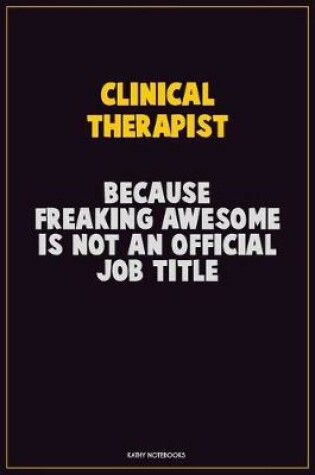 Cover of Clinical Therapist, Because Freaking Awesome Is Not An Official Job Title