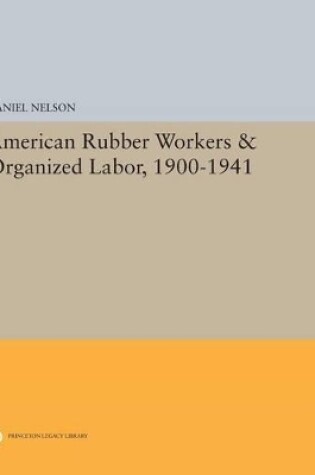 Cover of American Rubber Workers & Organized Labor, 1900-1941