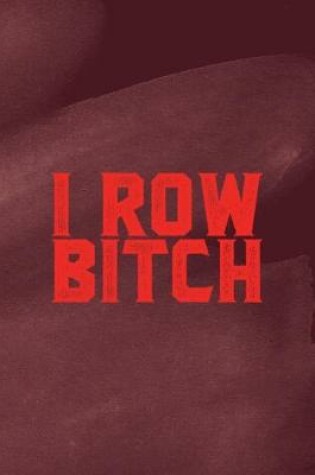 Cover of I Row Bitch