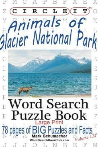 Cover of Circle It, Animals of Glacier National Park, Large Print, Word Search, Puzzle Book