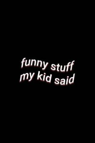 Cover of funny stuff my kid said