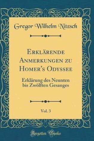 Cover of Erklärende Anmerkungen zu Homer's Odyssee, Vol. 3: Erklärung des Neunten bis Zwölften Gesanges (Classic Reprint)