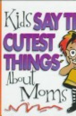 Cover of Kids Say the Cutest Things About Mom!