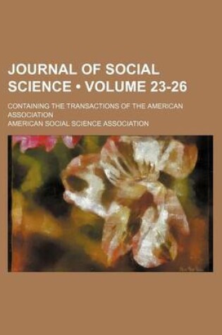 Cover of Journal of Social Science (Volume 23-26 ); Containing the Transactions of the American Association