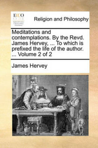 Cover of Meditations and contemplations. By the Revd. James Hervey, ... To which is prefixed the life of the author. ... Volume 2 of 2