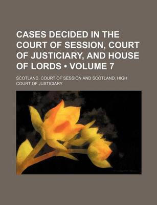 Book cover for Cases Decided in the Court of Session, Court of Justiciary, and House of Lords (Volume 7)