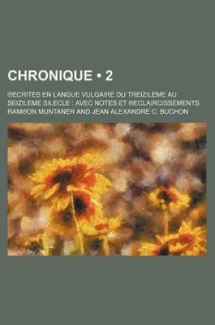 Cover of Chronique (2); Ecrites En Langue Vulgaire Du Treizileme Au Seizileme Silecle Avec Notes Et Eclaircissements