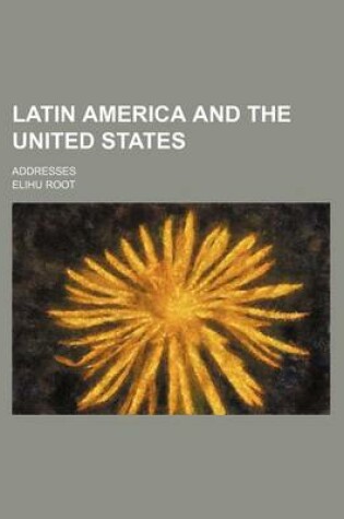 Cover of Latin America and the United States; Addresses