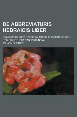 Cover of de Abbreviaturis Hebraicis Liber; Cui Accesserunt Operis Talmudici Brevis Recensio