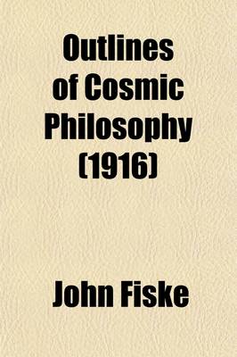Book cover for Outlines of Cosmic Philosophy; Based on the Doctrine of Evolution, with Criticisms on the Positive Philosophy Volume 1