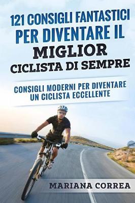 Book cover for 121 Consigli Fantastici Per Diventare Il Miglior Ciclista Di Sempre