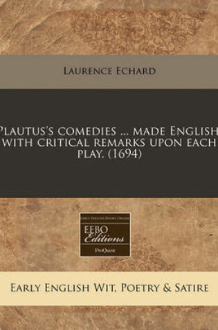 Cover of Plautus's Comedies ... Made English, with Critical Remarks Upon Each Play. (1694)