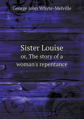 Book cover for Sister Louise or, The story of a woman's repentance